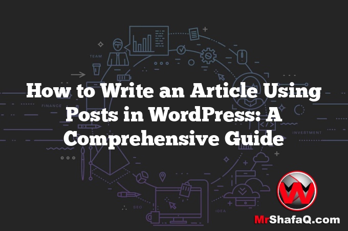 How to Write an Article Using Posts in WordPress: A Comprehensive Guide